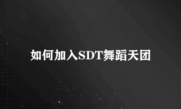 如何加入SDT舞蹈天团