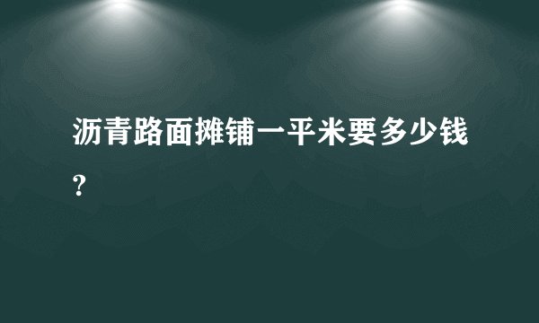 沥青路面摊铺一平米要多少钱?