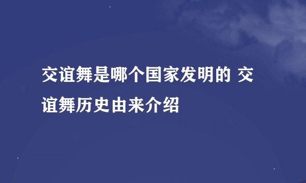 交谊舞是哪个国家发明的 交谊舞历史由来介绍