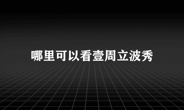 哪里可以看壹周立波秀