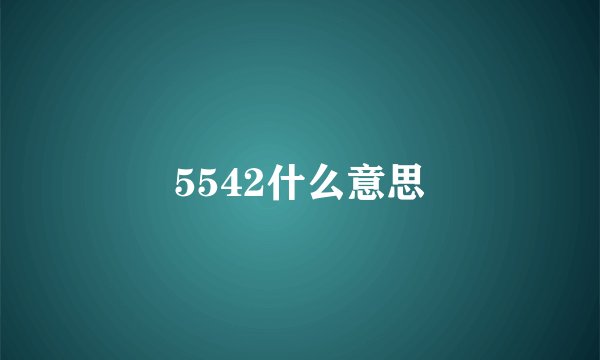 5542什么意思