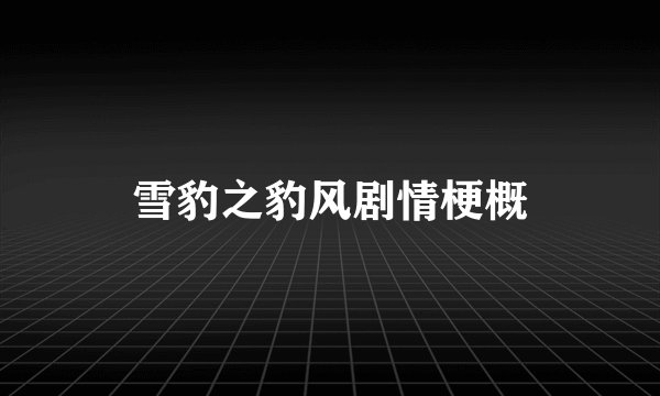 雪豹之豹风剧情梗概