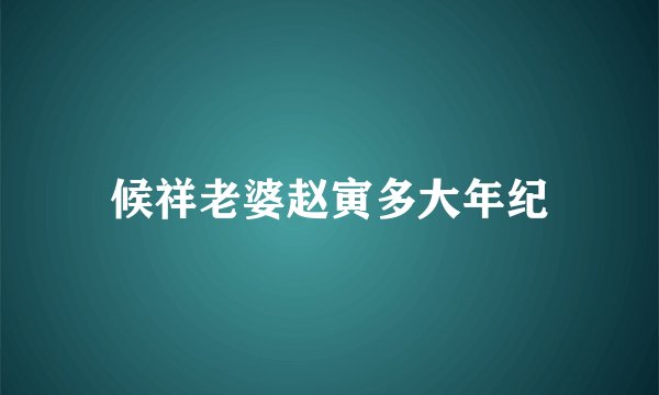 候祥老婆赵寅多大年纪