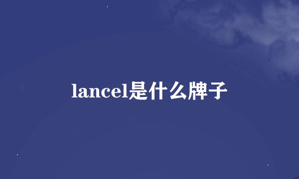 lancel是什么牌子