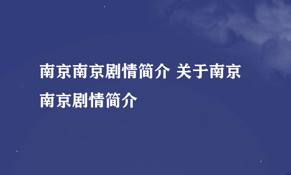 南京南京剧情简介 关于南京南京剧情简介