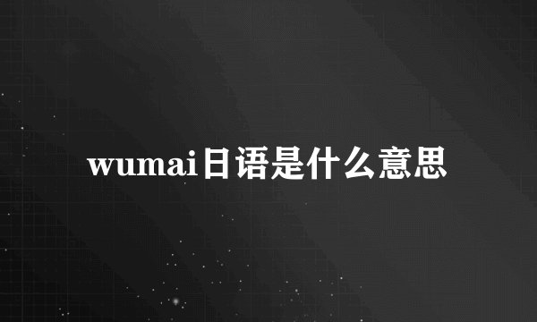 wumai日语是什么意思