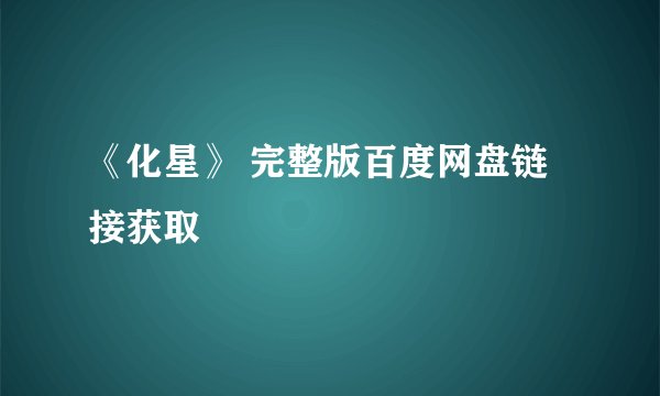 《化星》 完整版百度网盘链接获取