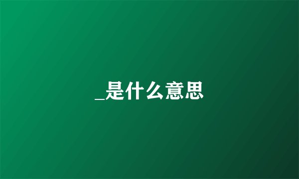 _是什么意思