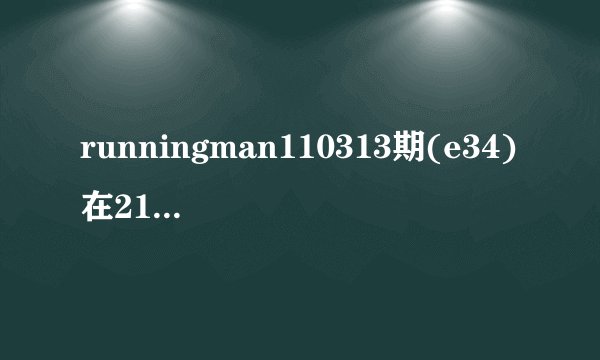 runningman110313期(e34)在21:19秒左右的那首歌是什么?
