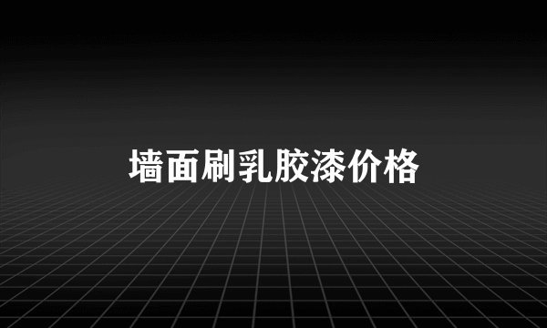墙面刷乳胶漆价格
