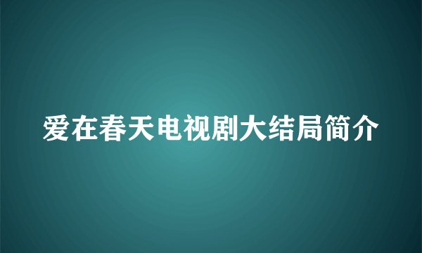 爱在春天电视剧大结局简介
