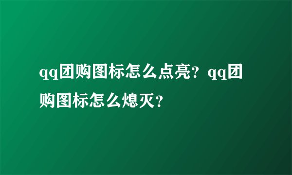 qq团购图标怎么点亮?qq团购图标怎么熄灭?