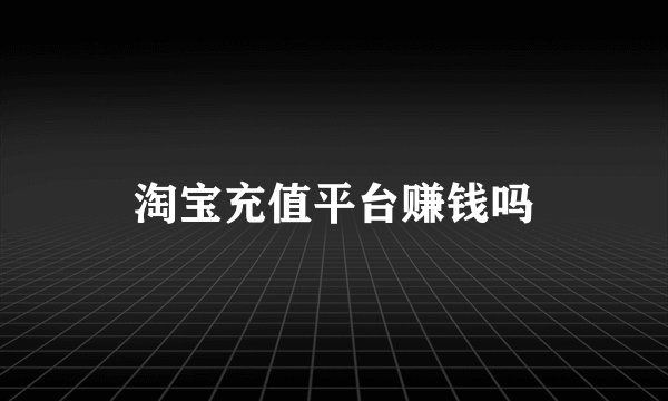 淘宝充值平台赚钱吗