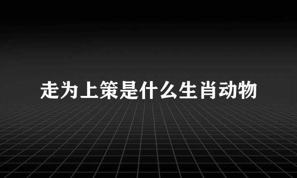 走为上策是什么生肖动物