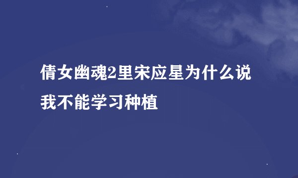 倩女幽魂2里宋应星为什么说我不能学习种植