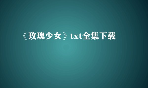 《玫瑰少女》txt全集下载