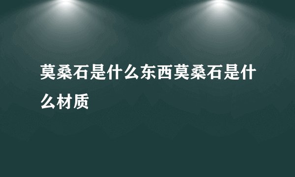 莫桑石是什么东西莫桑石是什么材质