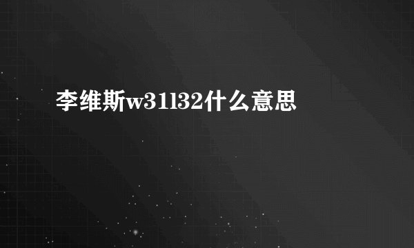 李维斯w31l32什么意思