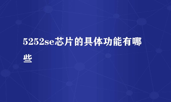 5252se芯片的具体功能有哪些