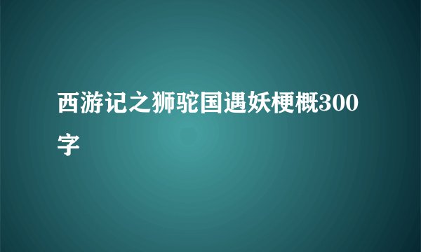 西游记之狮驼国遇妖梗概300字