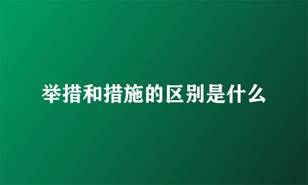 举措和措施的区别是什么