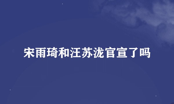 宋雨琦和汪苏泷官宣了吗