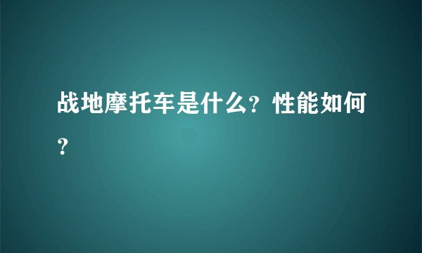 战地摩托车是什么？性能如何？