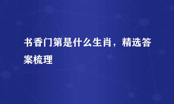 书香门第是什么生肖，精选答案梳理