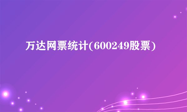 万达网票统计(600249股票)