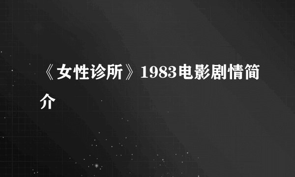 《女性诊所》1983电影剧情简介