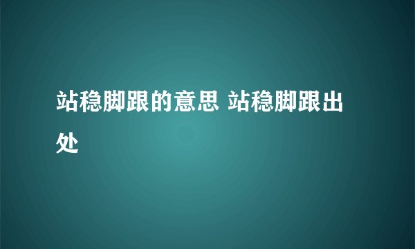 站稳脚跟的意思 站稳脚跟出处
