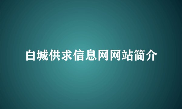 白城供求信息网网站简介