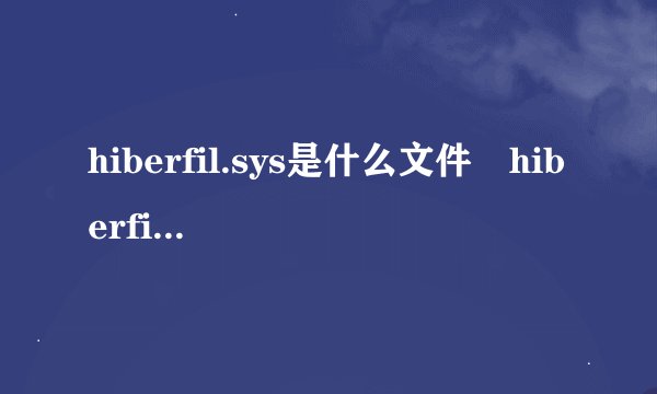 hiberfil.sys是什么文件 hiberfil.sys可以删除吗？