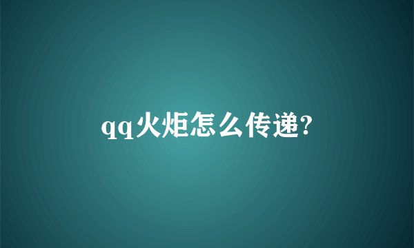qq火炬怎么传递?