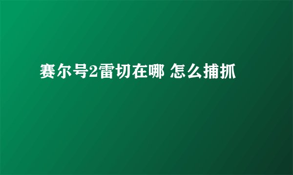 赛尔号2雷切在哪 怎么捕抓