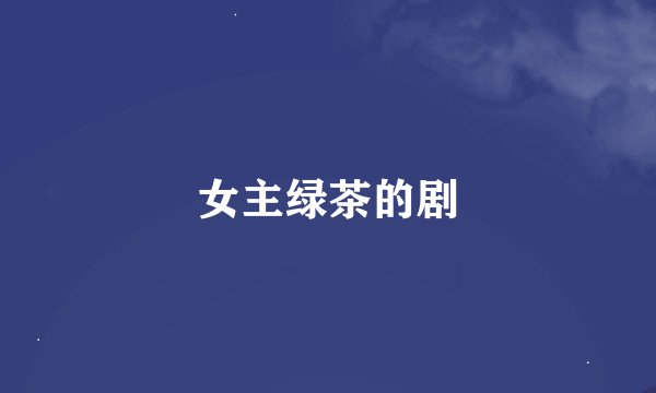女主绿茶的剧