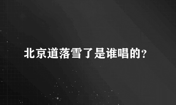 北京道落雪了是谁唱的？
