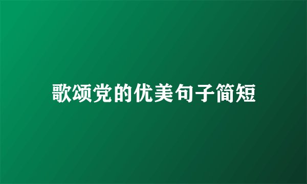 歌颂党的优美句子简短
