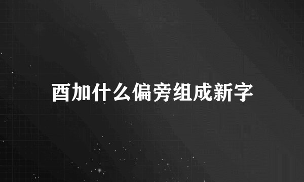 酉加什么偏旁组成新字