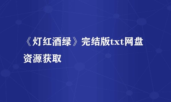 《灯红酒绿》完结版txt网盘资源获取