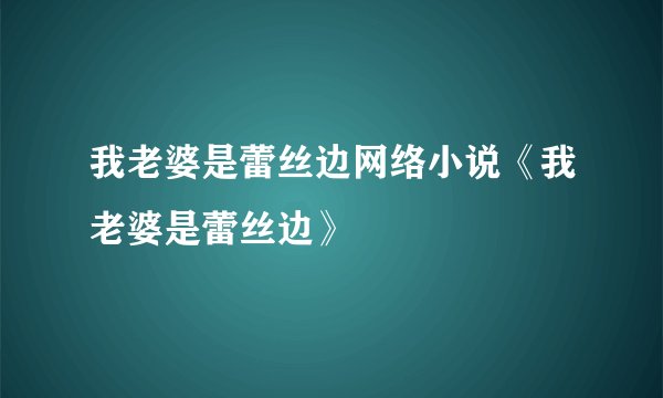 我老婆是蕾丝边网络小说《我老婆是蕾丝边》