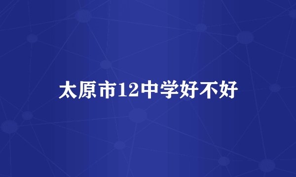 太原市12中学好不好