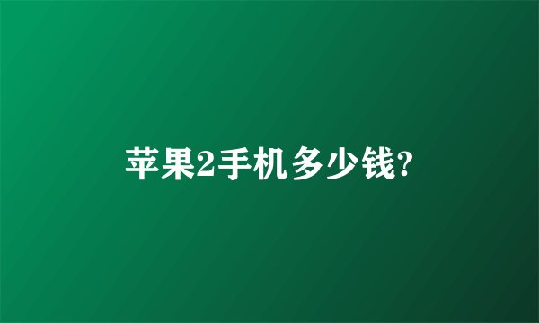 苹果2手机多少钱?