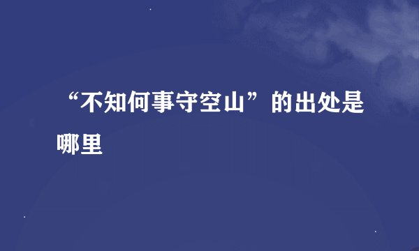 “不知何事守空山”的出处是哪里