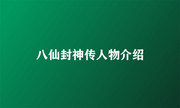 八仙封神传人物介绍