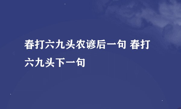 春打六九头农谚后一句 春打六九头下一句