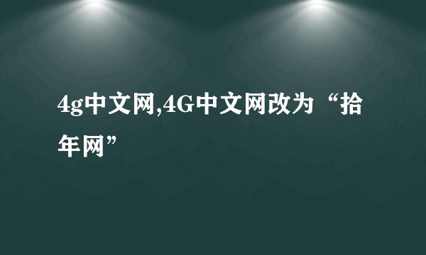4g中文网,4G中文网改为“拾年网”