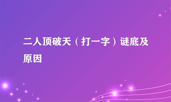 二人顶破天（打一字）谜底及原因