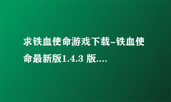 求铁血使命游戏下载-铁血使命最新版1.4.3 版.apk网盘链接下载