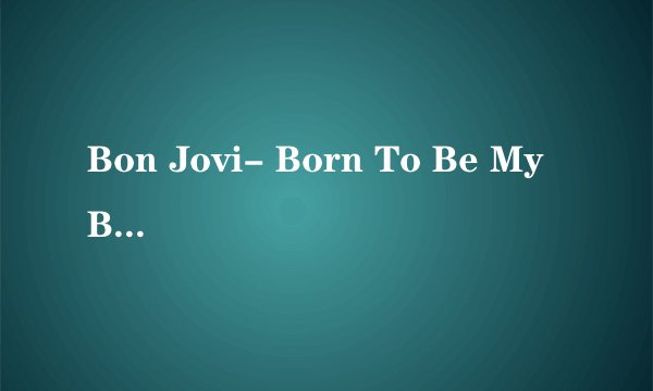 Bon Jovi- Born To Be My Baby 歌词大意